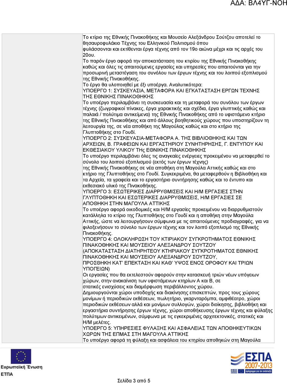 Το παρόν έργο αφορά την αποκατάσταση του κτιρίου της Εθνικής Πινακοθήκης καθώς και όλες τις απαιτούμενες εργασίες και υπηρεσίες που απαιτούνται για την προσωρινή μεταστέγαση του συνόλου των έργων