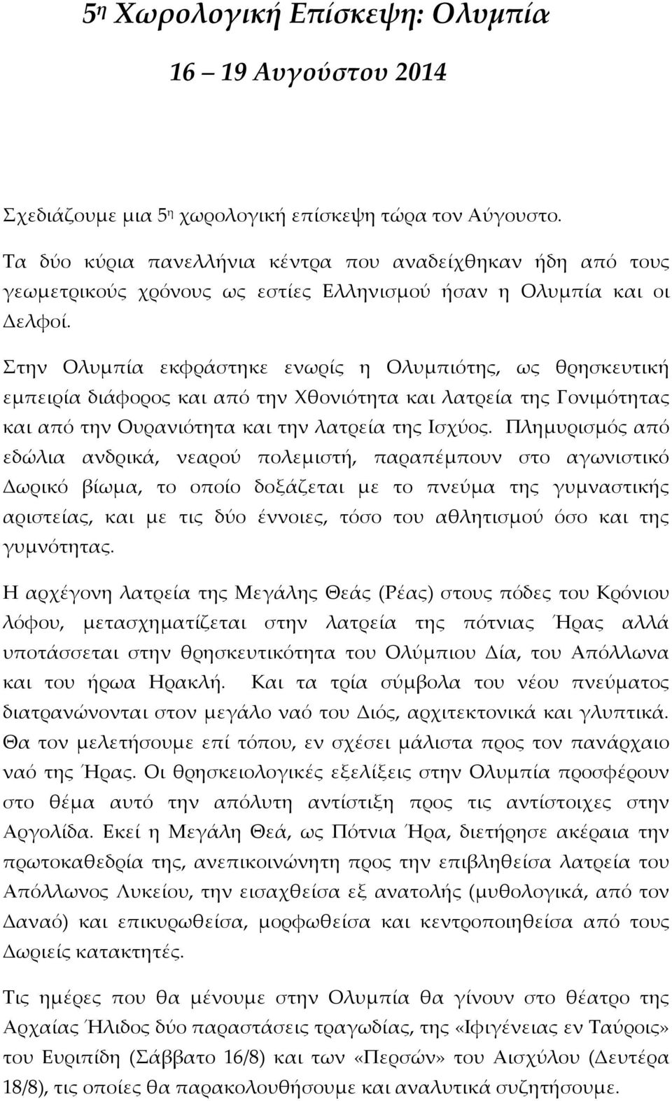 Στην Ολυμπία εκφράστηκε ενωρίς η Ολυμπιότης, ως θρησκευτική εμπειρία διάφορος και από την Χθονιότητα και λατρεία της Γονιμότητας και από την Ουρανιότητα και την λατρεία της Ισχύος.