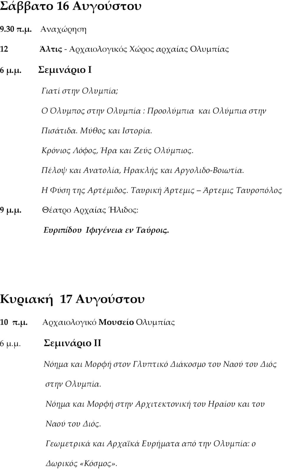 Κυριακή 17 Αυγούστου 10 π.μ. Αρχαιολογικό Μουσείο Ολυμπίας 6 μ.μ. Σεμινάριο ΙΙ Νόημα και Μορφή στον Γλυπτικό Διάκοσμο του Ναού του Διός στην Ολυμπία.