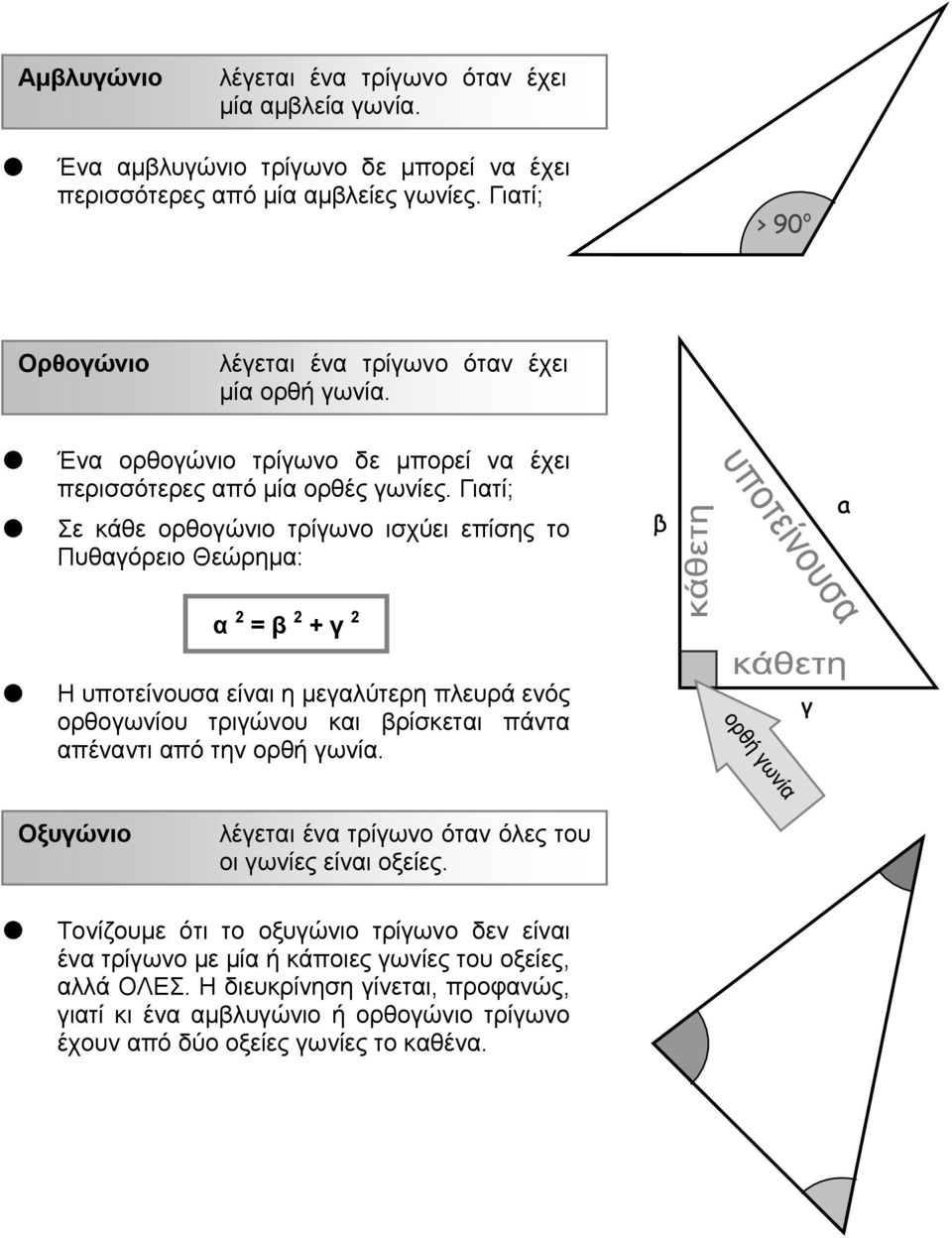 ιτί; Σε κάθε ορθοώνιο τρίωνο ισχύει επίσης το Πυθόρειο Θεώρημ: a 2 = 2 + 2 Η υποτείνουσ είνι η μελύτερη πλευρά ενός ορθοωνίου τριώνου κι ρίσκετι πάντ πένντι πό την