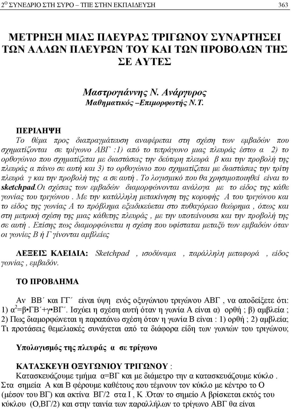 :1) πό το τετράωνο μις πλευράς έστω 2) το ορθοώνιο που σχημτίζετι με διστάσεις την δεύτερη πλευρά κι την προολή της πλευράς πάνω σε υτή κι 3) το ορθοώνιο που σχημτίζετι με διστάσεις την τρίτη πλευρά