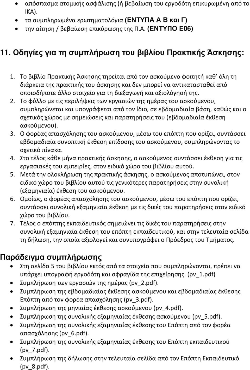 Το βιβλίο Πρακτικής Άσκησης τηρείται από τον ασκούμενο φοιτητή καθ όλη τη διάρκεια της πρακτικής του άσκησης και δεν μπορεί να αντικατασταθεί από οποιοδήποτε άλλο στοιχείο για τη διεξαγωγή και