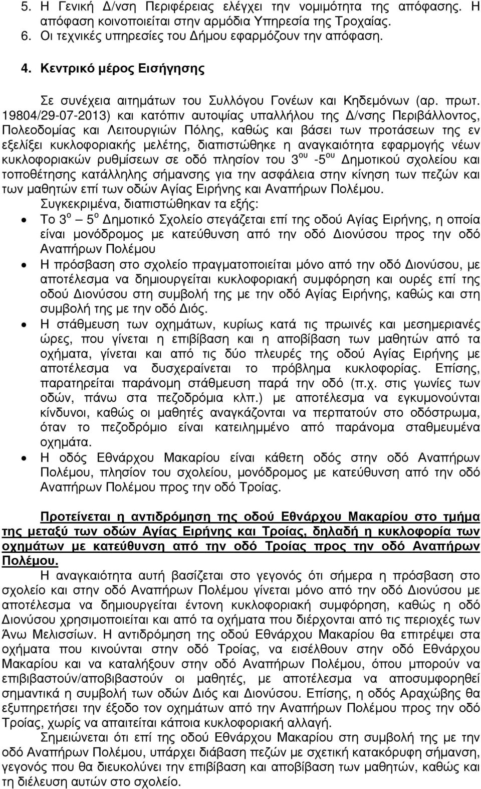 19804/29-07-2013) και κατόπιν αυτοψίας υπαλλήλου της /νσης Περιβάλλοντος, Πολεοδοµίας και Λειτουργιών Πόλης, καθώς και βάσει των προτάσεων της εν εξελίξει κυκλοφοριακής µελέτης, διαπιστώθηκε η