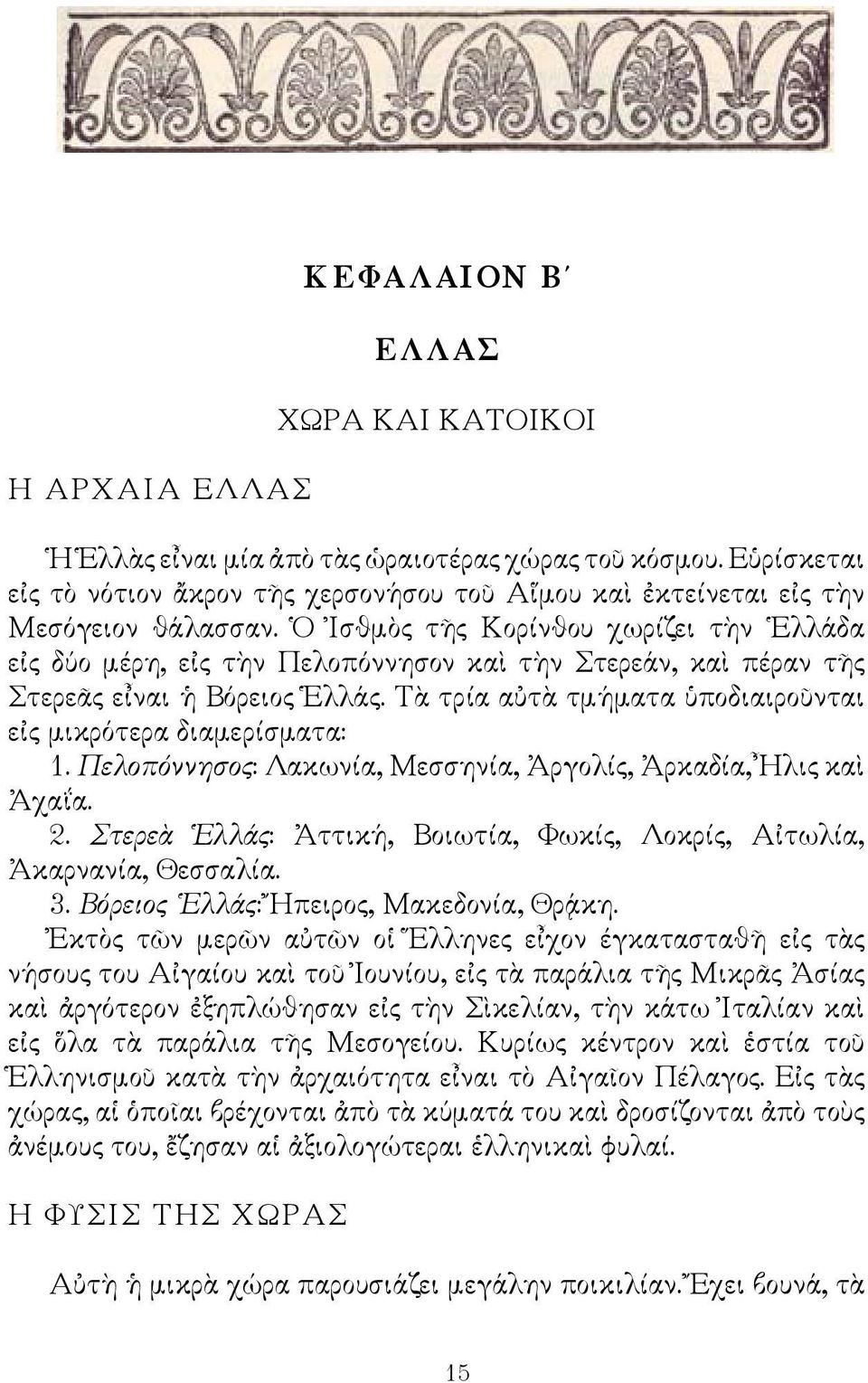 Ὁ Ἰσθμὸς τῆς Κορίνθου χωρίζει τὴν Ελλάδα εἰς δύο μέρη, εἰς τὴν Πελοπόννησον καὶ τὴν Στερεάν, καὶ πέραν τῆς Στερεᾶς εἶναι ἡ Βόρειος Ἑλλάς.