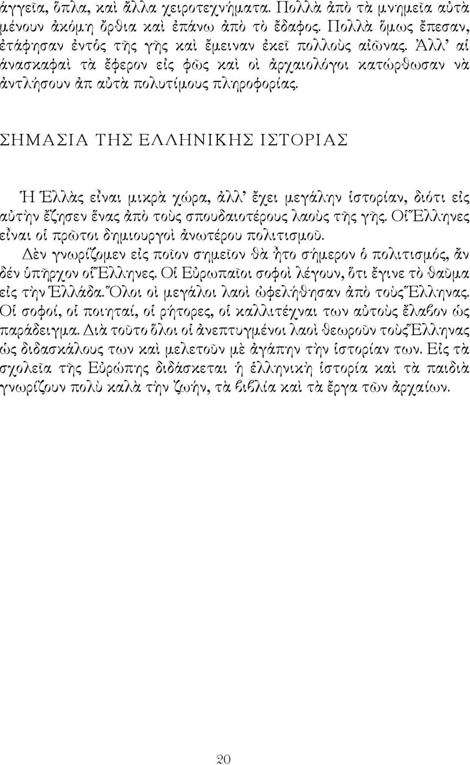 ΣΗΜΑΣΙΑ ΤΗΣ ΕΛΛΗΝΙΚΗΣ ΙΣΤΟΡΙΑΣ Ἡ Ἑλλὰς εἶναι μικρὰ χώρα, ἀλλ ἔχει μεγάλην ἱστορίαν, διότι εἰς αὐτὴν ἔζησεν ἕνας ἀπὸ τοὺς σπουδαιοτέρους λαοὺς τῆς γῆς.