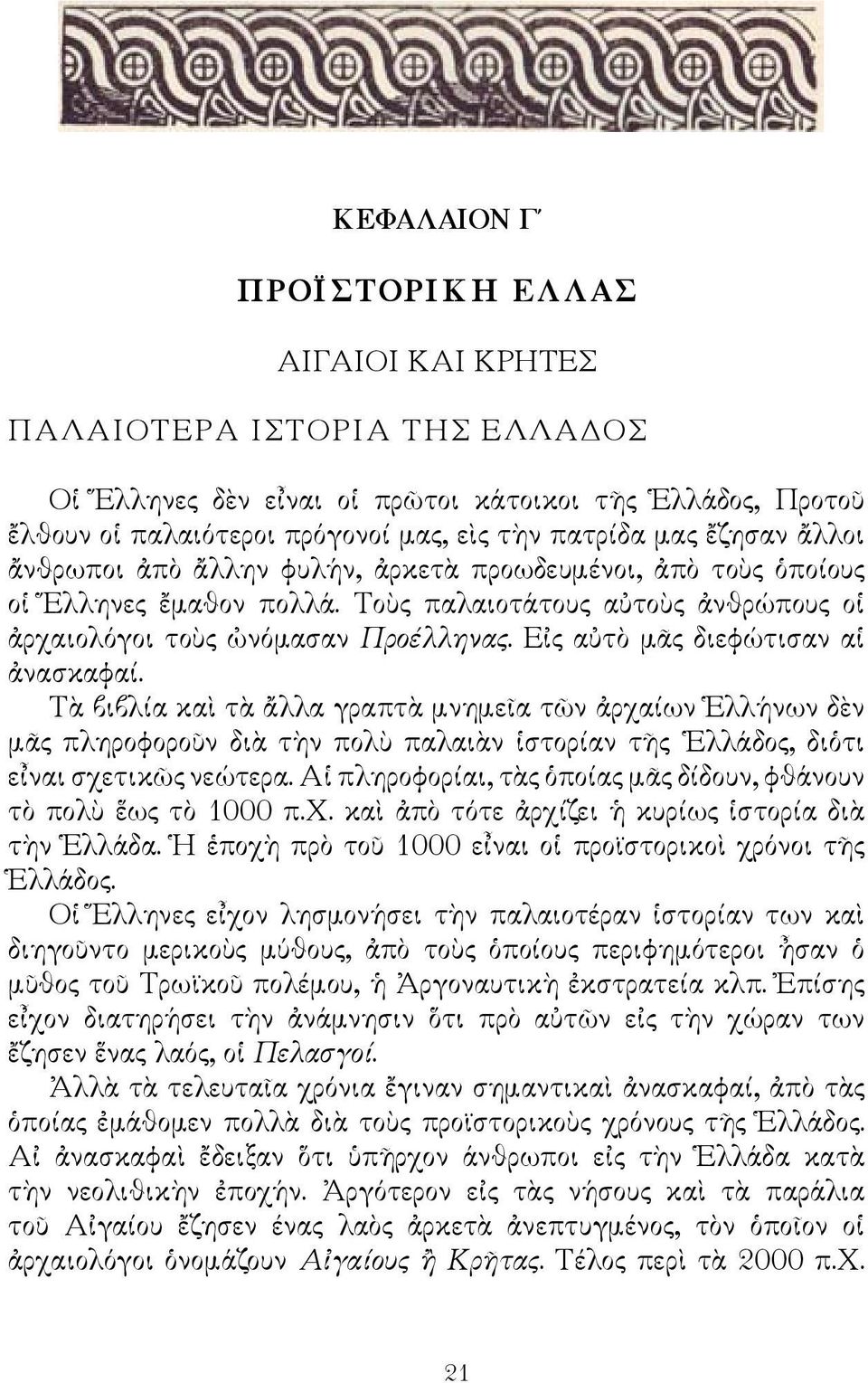 Εἰς αὐτὸ μᾶς διεφώτισαν αἱ ἀνασκαφαί. Τὰ βιβλία καὶ τὰ ἄλλα γραπτὰ μνημεῖα τῶν ἀρχαίων Ἑλλήνων δὲν μᾶς πληροφοροῦν διὰ τὴν πολὺ παλαιὰν ἱστορίαν τῆς Ελλάδος, διὁτι εἶναι σχετικῶς νεώτερα.