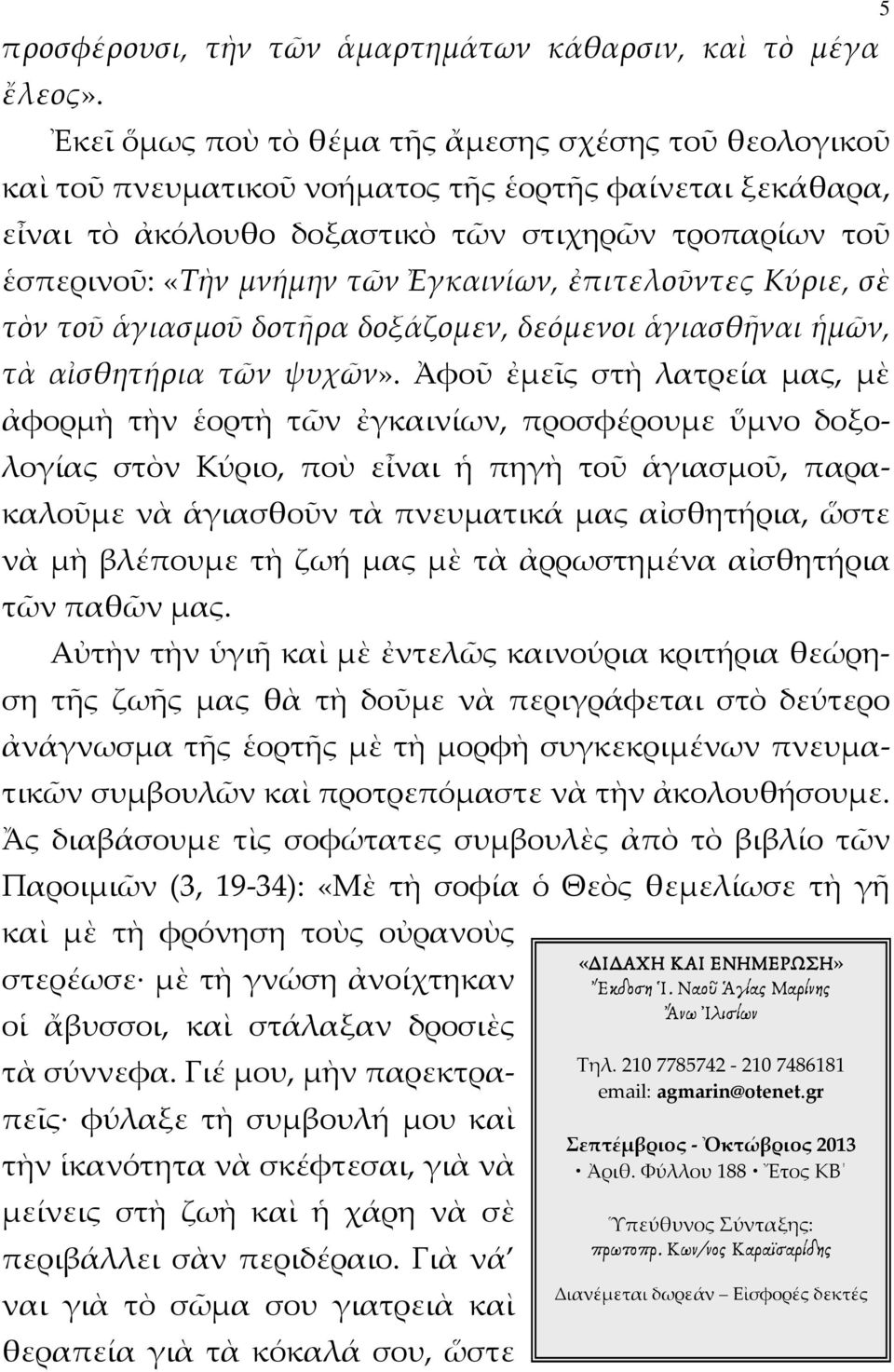 Ἐγκαινίων, ἐπιτελοῦντες Κύριε, σὲ τὸν τοῦ ἁγιασμοῦ δοτῆρα δοξάζομεν, δεόμενοι ἁγιασθῆναι ἡμῶν, τὰ αἰσθητήρια τῶν ψυχῶν».