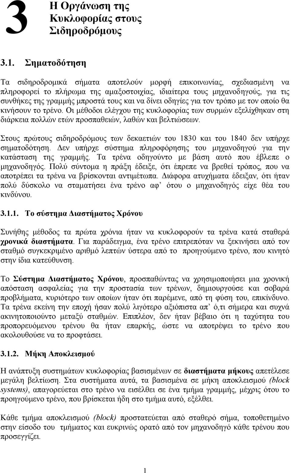 να δίνει οδηγίες για τον τρόπο µε τον οποίο θα κινήσουν το τρένο. Οι µέθοδοι ελέγχου της κυκλοφορίας των συρµών εξελίχθηκαν στη διάρκεια πολλών ετών προσπαθειών, λαθών και βελτιώσεων.