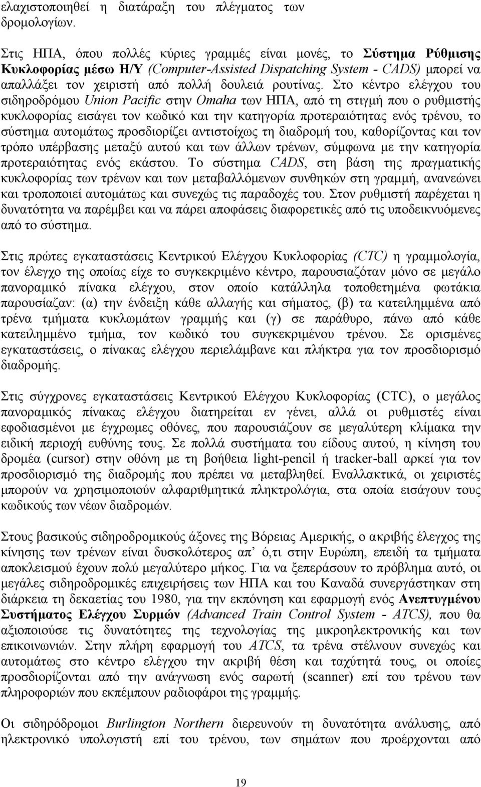 Στο κέντρο ελέγχου του σιδηροδρόµου Union Pacific στην Omaha των ΗΠΑ, από τη στιγµή που ο ρυθµιστής κυκλοφορίας εισάγει τον κωδικό και την κατηγορία προτεραιότητας ενός τρένου, το σύστηµα αυτοµάτως