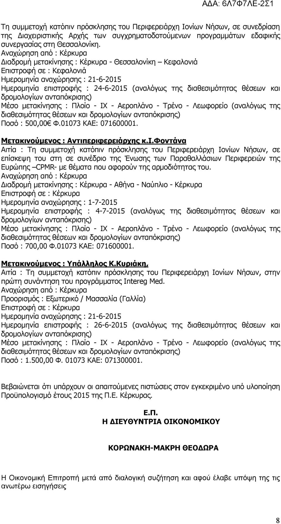 αρμοδιότητας του. Διαδρομή μετακίνησης : Κέρκυρα - Αθήνα - Ναύπλιο - Κέρκυρα Ημερομηνία αναχώρησης : 1-7-2015 Ημερομηνία επιστροφής : 4-7-2015 (αναλόγως της διαθεσιμότητας θέσεων και Ποσό : 700,00 Φ.