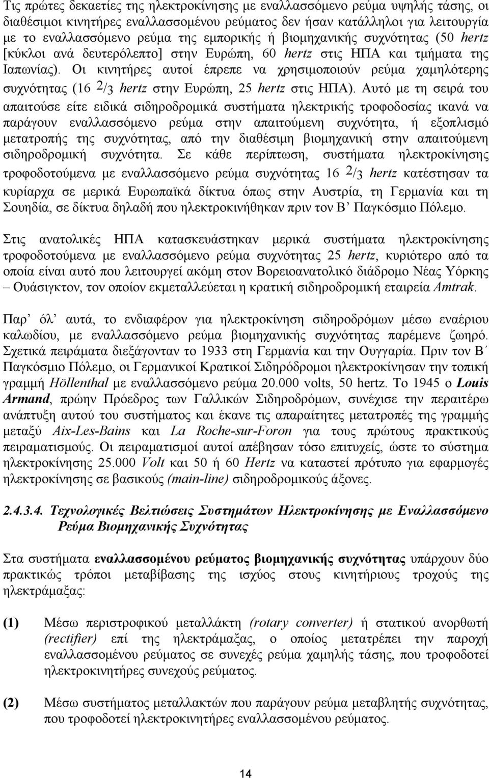 Οι κινητήρες αυτοί έπρεπε να χρησιµοποιούν ρεύµα χαµηλότερης συχνότητας (16 2/3 hertz στην Ευρώπη, 25 hertz στις ΗΠΑ).