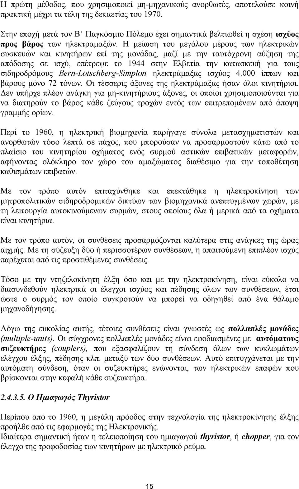 Η µείωση του µεγάλου µέρους των ηλεκτρικών συσκευών και κινητήρων επί της µονάδας, µαζί µε την ταυτόχρονη αύξηση της απόδοσης σε ισχύ, επέτρεψε το 1944 στην Ελβετία την κατασκευή για τους