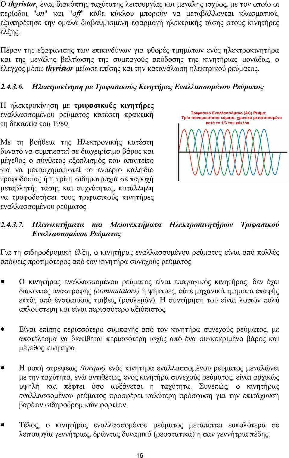 Πέραν της εξαφάνισης των επικινδύνων για φθορές τµηµάτων ενός ηλεκτροκινητήρα και της µεγάλης βελτίωσης της συµπαγούς απόδοσης της κινητήριας µονάδας, ο έλεγχος µέσω thyristor µείωσε επίσης και την