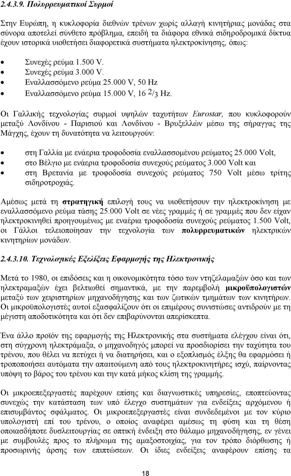 υιοθετήσει διαφορετικά συστήµατα ηλεκτροκίνησης, όπως: Συνεχές ρεύµα 1.500 V. Συνεχές ρεύµα 3.000 V. Εναλλασσόµενο ρεύµα 25.000 V, 50 Ηz Εναλλασσόµενο ρεύµα 15.000 V, 16 2/3 Ηz.