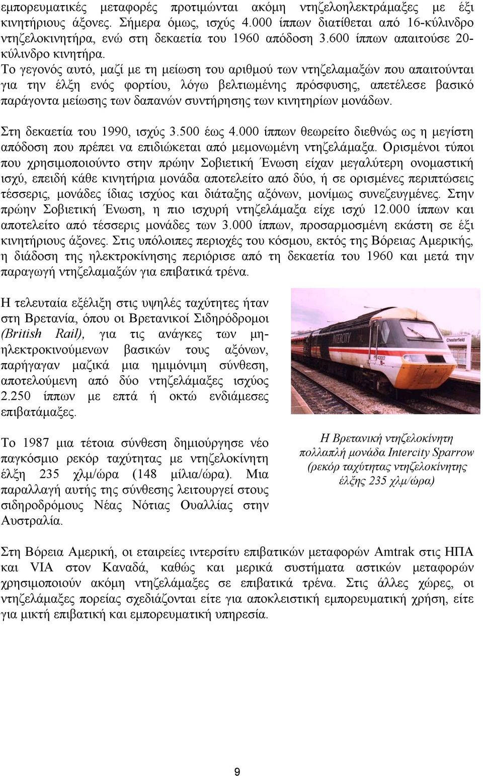 Το γεγονός αυτό, µαζί µε τη µείωση του αριθµού των ντηζελαµαξών που απαιτούνται για την έλξη ενός φορτίου, λόγω βελτιωµένης πρόσφυσης, απετέλεσε βασικό παράγοντα µείωσης των δαπανών συντήρησης των