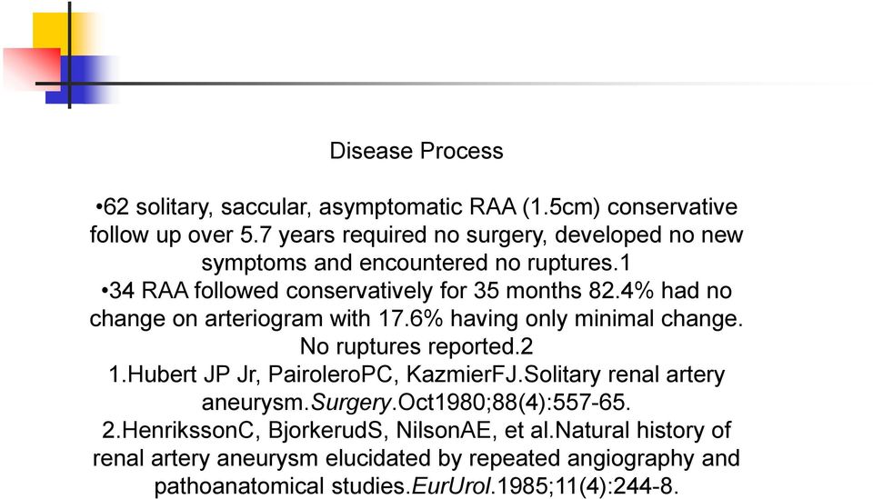 4% had no change on arteriogram with 17.6% having only minimal change. No ruptures reported.2 1.Hubert JP Jr, PairoleroPC, KazmierFJ.