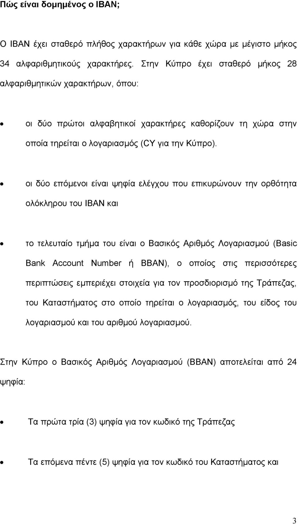 οι δύο επόµενοι είναι ψηφία ελέγχου που επικυρώνουν την ορθότητα ολόκληρου του ΙΒΑΝ και το τελευταίο τµήµα του είναι ο Βασικός Αριθµός Λογαριασµού (Basic Bank Account Number ή BBAN), ο οποίος στις