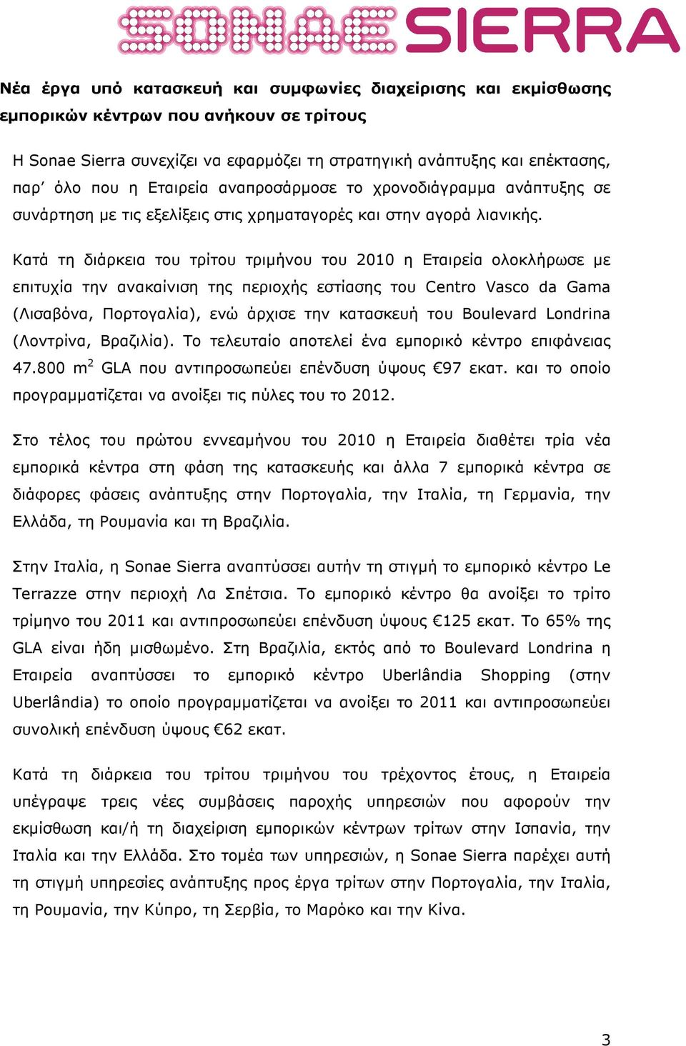 Κατά τη διάρκεια του τρίτου τριµήνου του 2010 η Εταιρεία ολοκλήρωσε µε επιτυχία την ανακαίνιση της περιοχής εστίασης του Centro Vasco da Gama (Λισαβόνα, Πορτογαλία), ενώ άρχισε την κατασκευή του