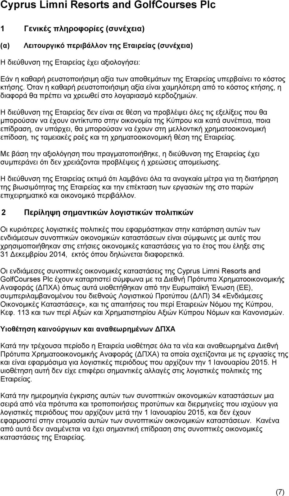 Η διεύθυνση της Εταιρείας δεν είναι σε θέση να προβλέψει όλες τις εξελίξεις που θα μπορούσαν να έχουν αντίκτυπο στην οικονομία της Κύπρου και κατά συνέπεια, ποια επίδραση, αν υπάρχει, θα μπορούσαν να