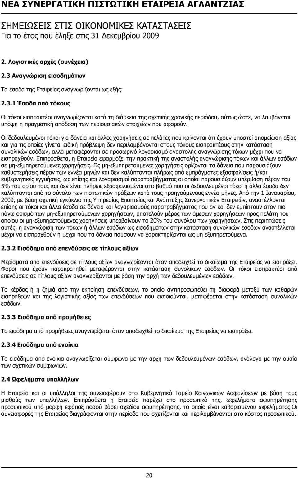 1 Έσοδα από τόκους Οι τόκοι εισπρακτέοι αναγνωρίζονται κατά τη διάρκεια της σχετικής χρονικής περιόδου, ούτως ώστε, να λαµβάνεται υπόψη η πραγµατική απόδοση των περιουσιακών στοιχείων που αφορούν.
