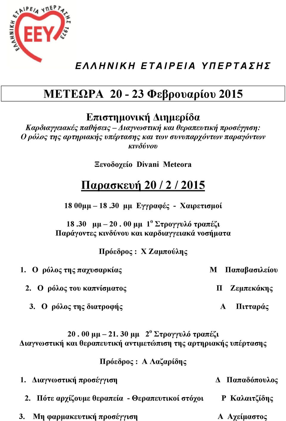 00 µµ 1 ο Στρογγυλό τραπέζι Παράγοντες κινδύνου και καρδιαγγειακά νοσήµατα Χ Ζαµπούλης 1. Ο ρόλος της παχυσαρκίας Μ Παπαβασιλείου 2. Ο ρόλος του καπνίσµατος Π Ζεµπεκάκης 3.