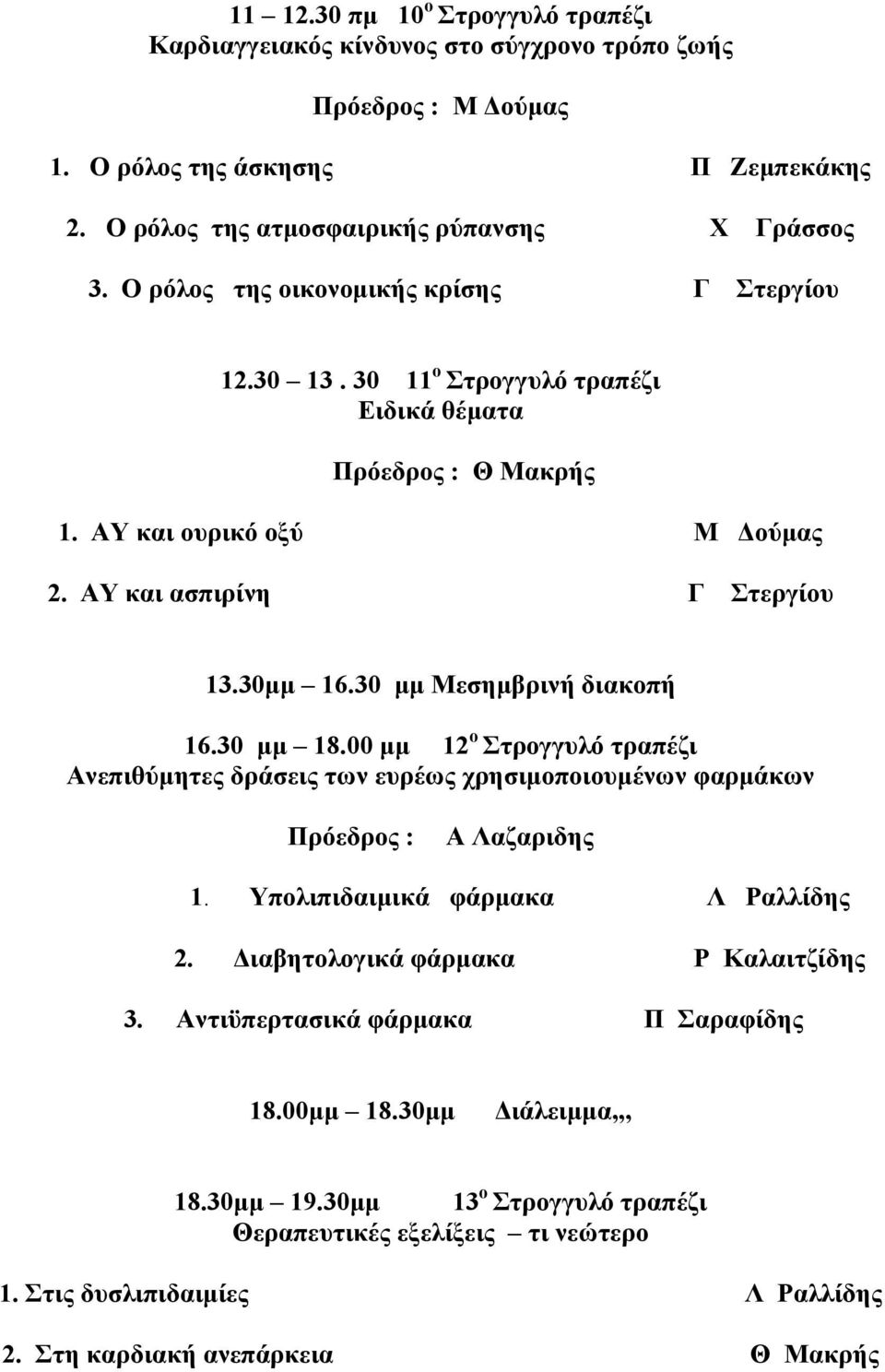 30 µµ Μεσηµβρινή διακοπή 16.30 µµ 18.00 µµ 12 ο Στρογγυλό τραπέζι Ανεπιθύµητες δράσεις των ευρέως χρησιµοποιουµένων φαρµάκων Α Λαζαριδης 1. Υπολιπιδαιµικά φάρµακα Λ Ραλλίδης 2.