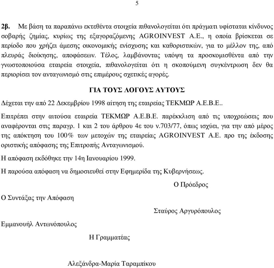 Τέλος, λαµβάνοντας υπόψη τα προσκοµισθέντα από την γνωστοποιούσα εταιρεία στοιχεία, πιθανολογείται ότι η σκοπούµενη συγκέντρωση δεν θα περιορίσει τον ανταγωνισµό στις επιµέρους σχετικές αγορές.