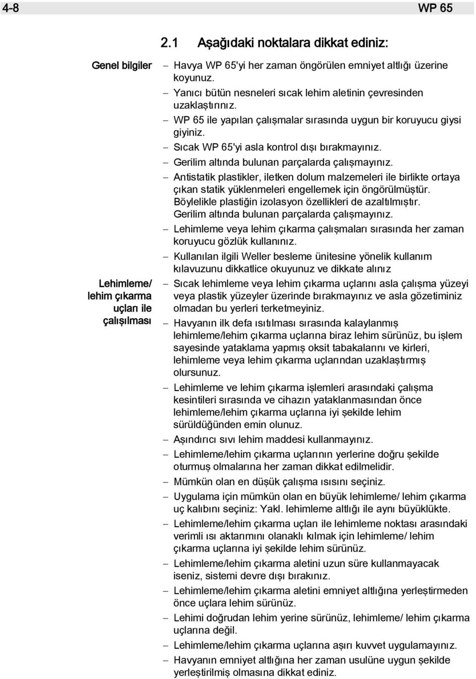Gerilim altında bulunan parçalarda çalışmayınız. Antistatik plastikler, iletken dolum malzemeleri ile birlikte ortaya çıkan statik yüklenmeleri engellemek için öngörülmüştür.