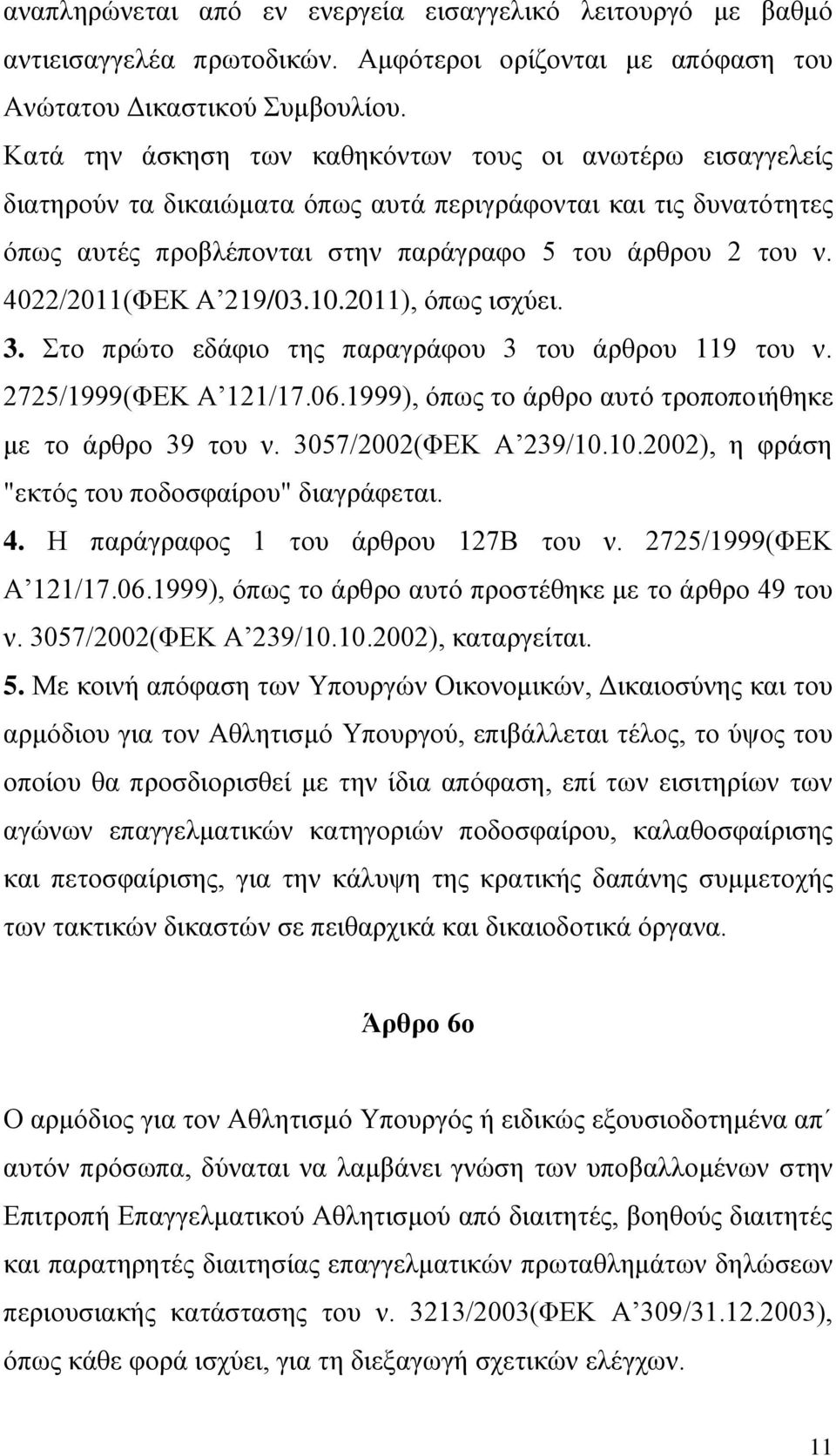 4022/2011(ΦΕΚ Α 219/03.10.2011), όπως ισχύει. 3. Στο πρώτο εδάφιο της παραγράφου 3 του άρθρου 119 του ν. 2725/1999(ΦΕΚ Α 121/17.06.1999), όπως το άρθρο αυτό τροποποιήθηκε με το άρθρο 39 του ν.