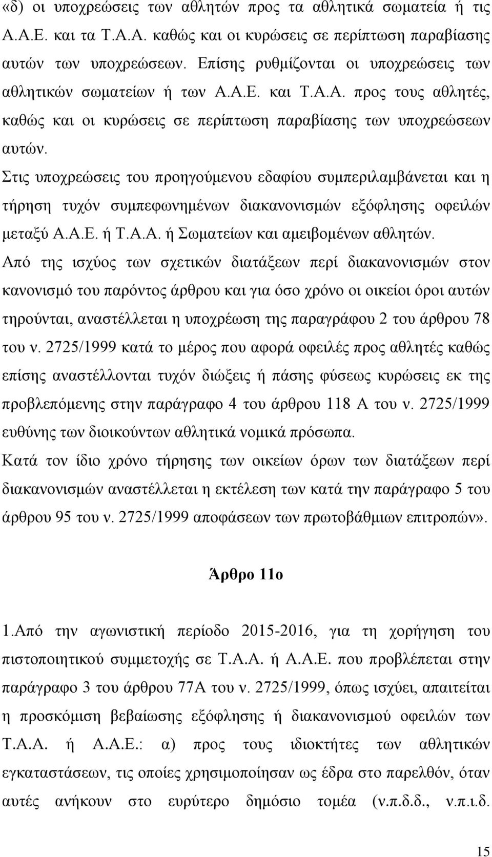 Στις υποχρεώσεις του προηγούμενου εδαφίου συμπεριλαμβάνεται και η τήρηση τυχόν συμπεφωνημένων διακανονισμών εξόφλησης οφειλών μεταξύ Α.Α.Ε. ή Τ.Α.Α. ή Σωματείων και αμειβομένων αθλητών.