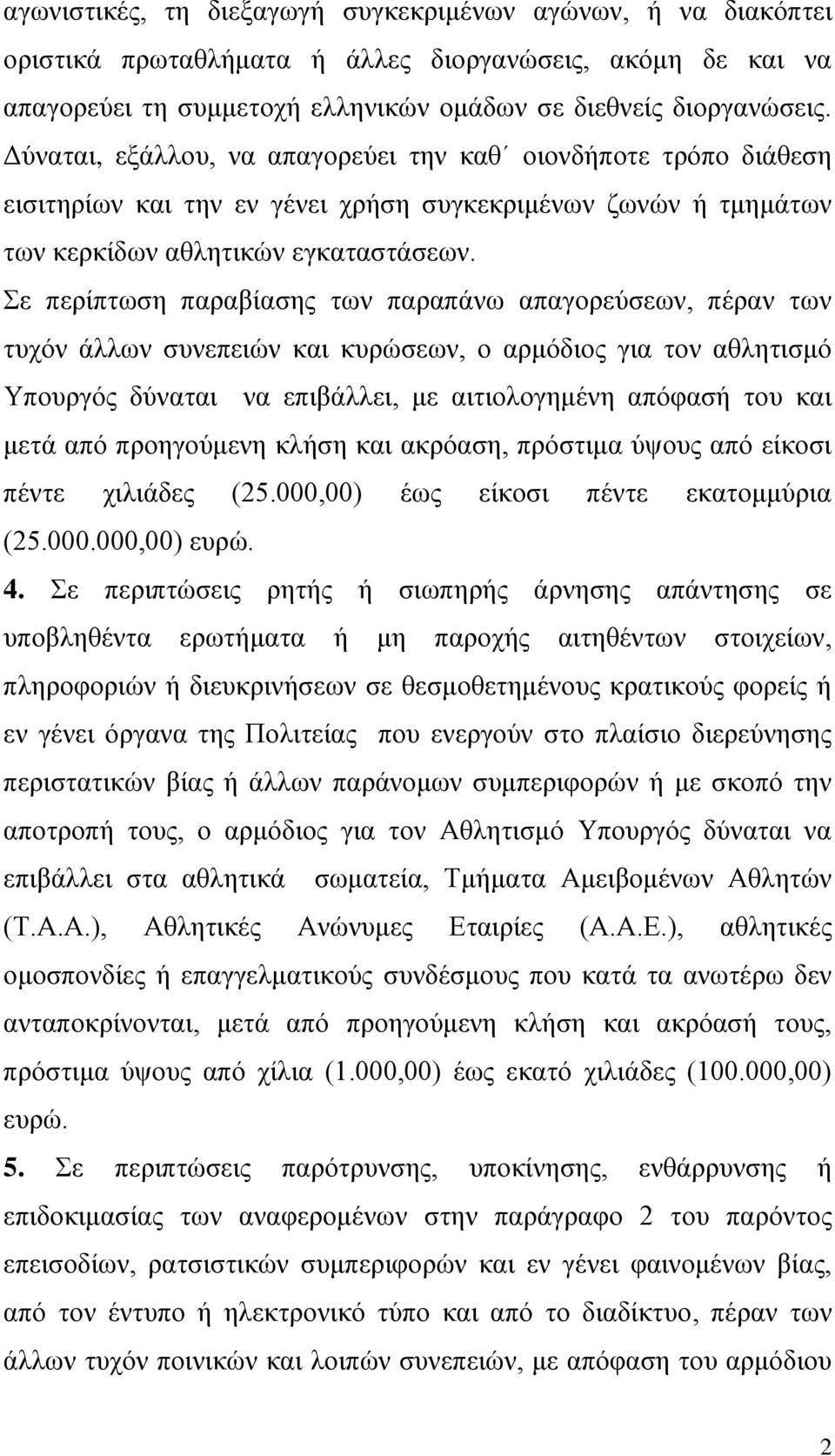 Σε περίπτωση παραβίασης των παραπάνω απαγορεύσεων, πέραν των τυχόν άλλων συνεπειών και κυρώσεων, ο αρμόδιος για τον αθλητισμό Υπουργός δύναται να επιβάλλει, με αιτιολογημένη απόφασή του και μετά από