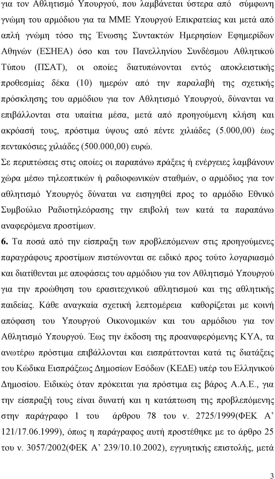 Αθλητισμό Υπουργού, δύνανται να επιβάλλονται στα υπαίτια μέσα, μετά από προηγούμενη κλήση και ακρόασή τους, πρόστιμα ύψους από πέντε χιλιάδες (5.000,00) έως πεντακόσιες χιλιάδες (500.000,00) ευρώ.