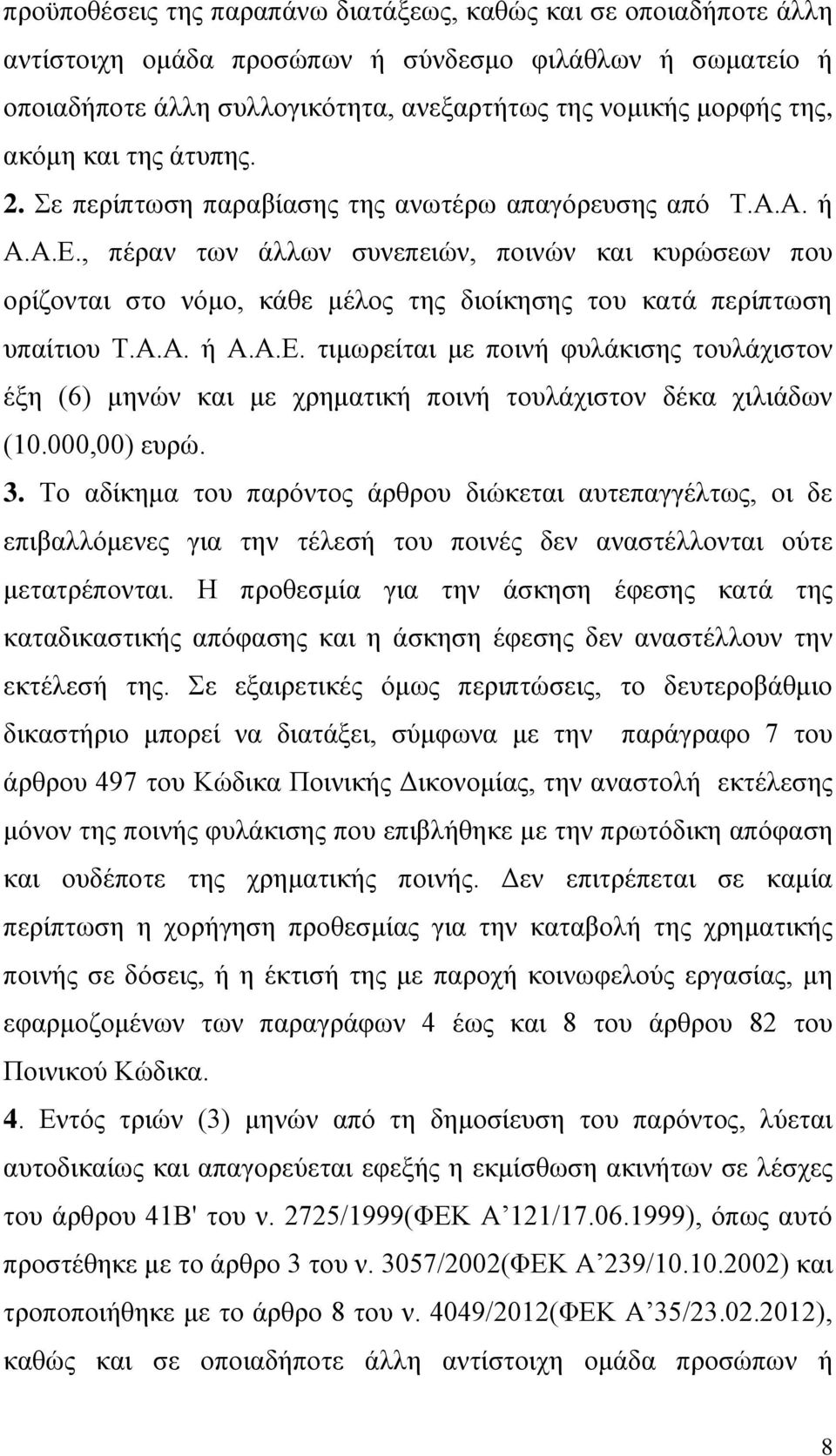 , πέραν των άλλων συνεπειών, ποινών και κυρώσεων που ορίζονται στο νόμο, κάθε μέλος της διοίκησης του κατά περίπτωση υπαίτιου Τ.Α.Α. ή Α.Α.Ε.