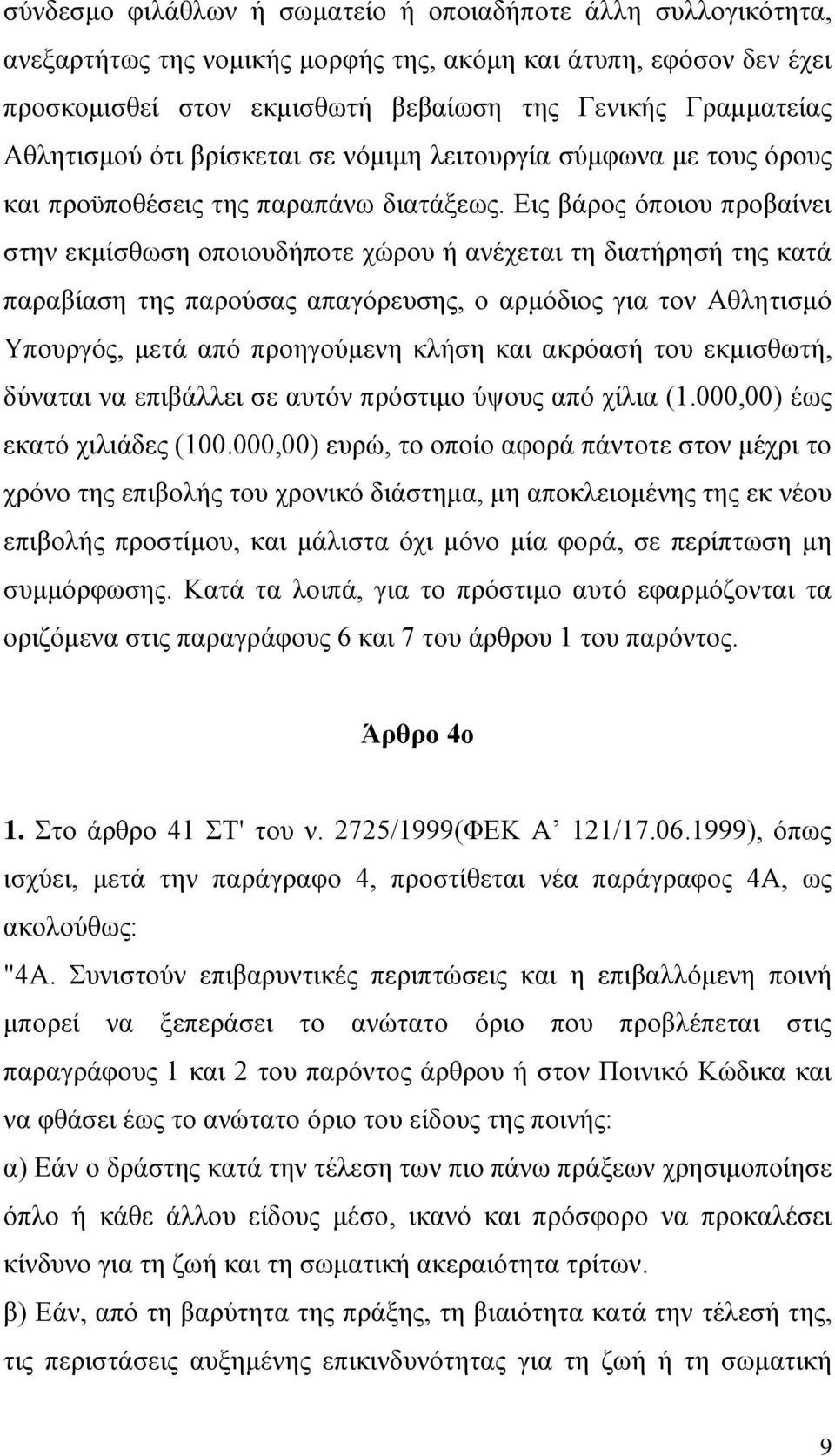 Εις βάρος όποιου προβαίνει στην εκμίσθωση οποιουδήποτε χώρου ή ανέχεται τη διατήρησή της κατά παραβίαση της παρούσας απαγόρευσης, ο αρμόδιος για τον Αθλητισμό Υπουργός, μετά από προηγούμενη κλήση και