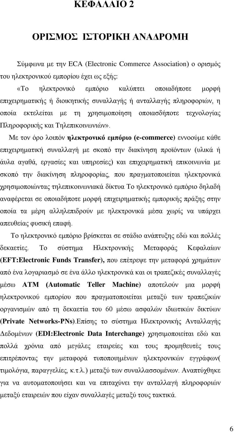 Με τον όρο λοιπόν ηλεκτρονικό εμπόριο (e-commerce) εννοούμε κάθε επιχειρηματική συναλλαγή με σκοπό την διακίνηση προϊόντων (υλικά ή άυλα αγαθά, εργασίες και υπηρεσίες) και επιχειρηματική επικοινωνία