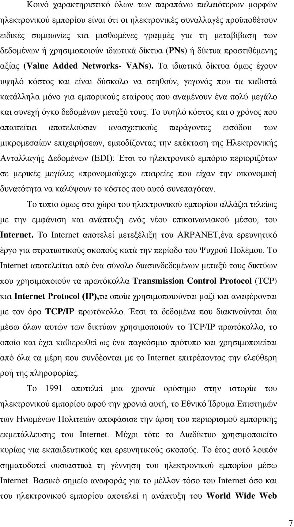 Τα ιδιωτικά δίκτυα όμως έχουν υψηλό κόστος και είναι δύσκολο να στηθούν, γεγονός που τα καθιστά κατάλληλα μόνο για εμπορικούς εταίρους που αναμένουν ένα πολύ μεγάλο και συνεχή όγκο δεδομένων μεταξύ