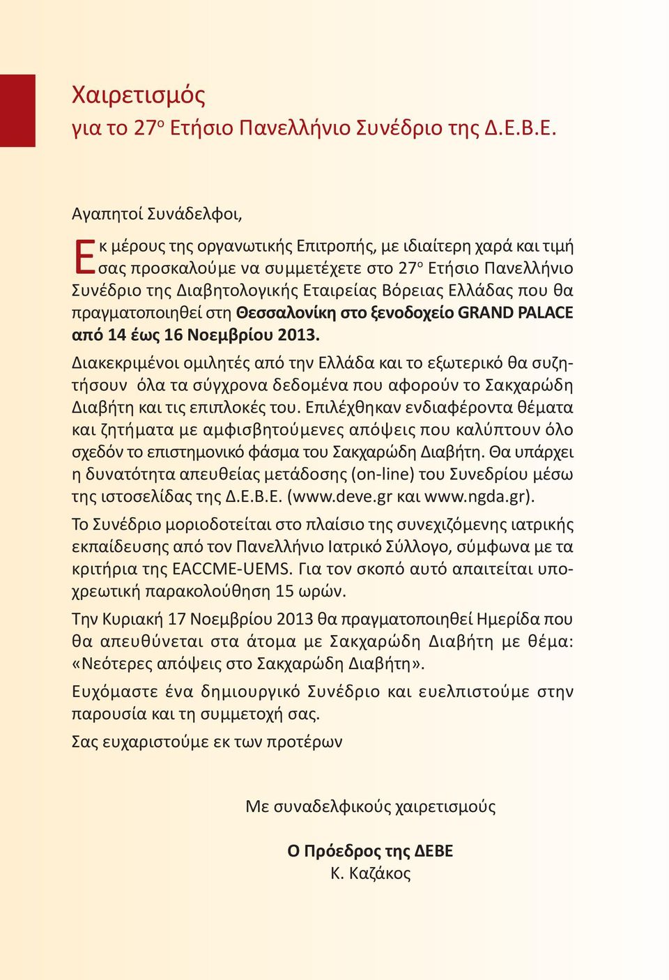 Β.Ε. Αγαπητoί Συνάδελφοι, Εκ μέρους της οργανωτικής Επιτροπής, με ιδιαίτερη χαρά και τιμή σας προσκαλούμε να συμμετέχετε στο 27 ο Ετήσιο Πανελλήνιο Συνέδριο της Διαβητολογικής Εταιρείας Βόρειας