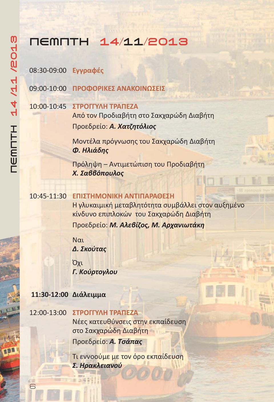 Σαββόπουλος 10:45-11:30 ΕΠΙΣΤΗΜOΝΙΚΗ ΑΝΤΙΠΑΡΑΘΕΣΗ Η γλυκαιμική μεταβλητότητα συμβάλλει στον αυξημένο κίνδυνο επιπλοκών του Σακχαρώδη Διαβήτη Προεδρείο: Μ. Αλεβίζος, Μ.