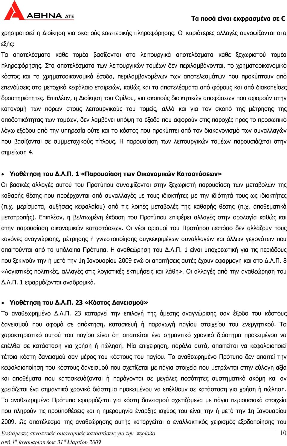 Στα αποτελέσµατα των λειτουργικών τοµέων δεν περιλαµβάνονται, το χρηµατοοικονοµικό κόστος και τα χρηµατοοικονοµικά έσοδα, περιλαµβανοµένων των αποτελεσµάτων που προκύπτουν από επενδύσεις στο µετοχικό
