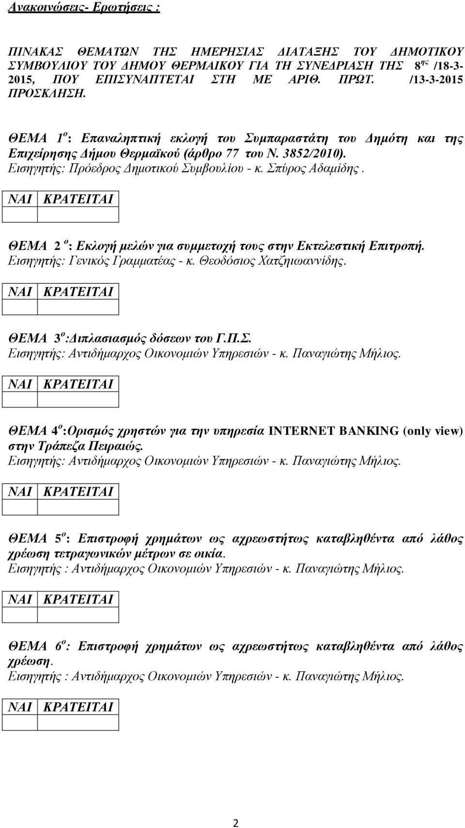 Σπύρος Αδαμίδης. ΘΕΜΑ 2 ο : Εκλογή μελών για συμμετοχή τους στην Εκτελεστική Επιτροπή. Εισηγητής: Γενικός Γραμματέας - κ. Θεοδόσιος Χατζηιωαννίδης. ΘΕΜΑ 3 ο :Διπλασιασμός δόσεων του Γ.Π.Σ. ΘΕΜΑ 4 ο :Ορισμός χρηστών για την υπηρεσία INTERNET BANKING (only view) στην Τράπεζα Πειραιώς.