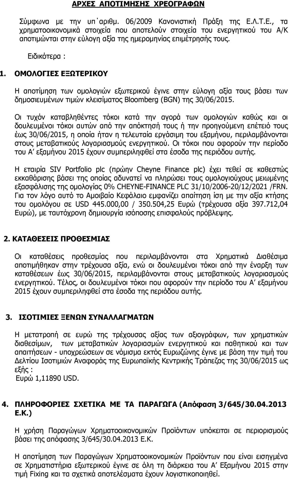 Οι τυχόν καταβληθέντες τόκοι κατά την αγορά των οµολογιών καθώς και οι δουλευµένοι τόκοι αυτών από την απόκτησή τους ή την προηγούµενη επέτειό τους έως 30/06/2015, η οποία ήταν η τελευταία εργάσιµη