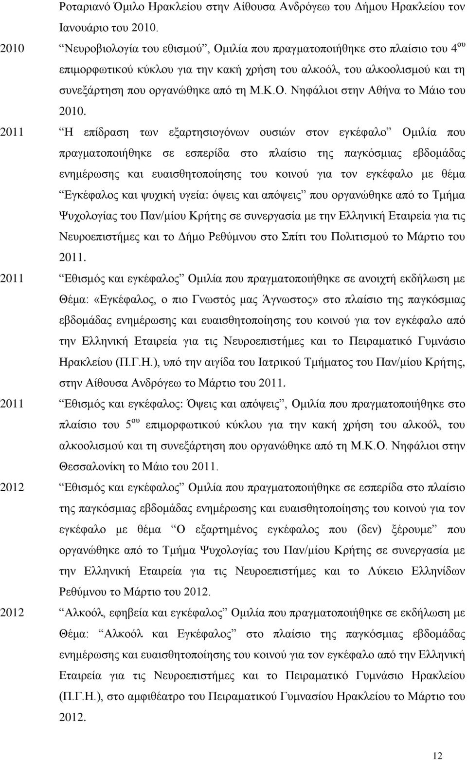 2011 Η επίδραση των εξαρτησιογόνων ουσιών στον εγκέφαλο Ομιλία που πραγματοποιήθηκε σε εσπερίδα στο πλαίσιο της παγκόσμιας εβδομάδας ενημέρωσης και ευαισθητοποίησης του κοινού για τον εγκέφαλο με