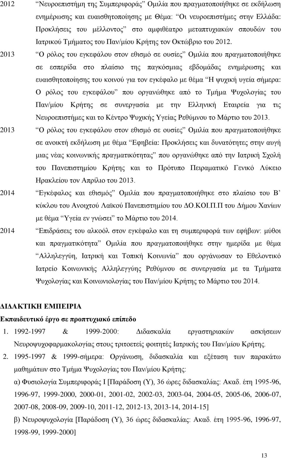 2013 Ο ρόλος του εγκεφάλου στον εθισμό σε ουσίες Ομιλία που πραγματοποιήθηκε σε εσπερίδα στο πλαίσιο της παγκόσμιας εβδομάδας ενημέρωσης και ευαισθητοποίησης του κοινού για τον εγκέφαλο με θέμα Η