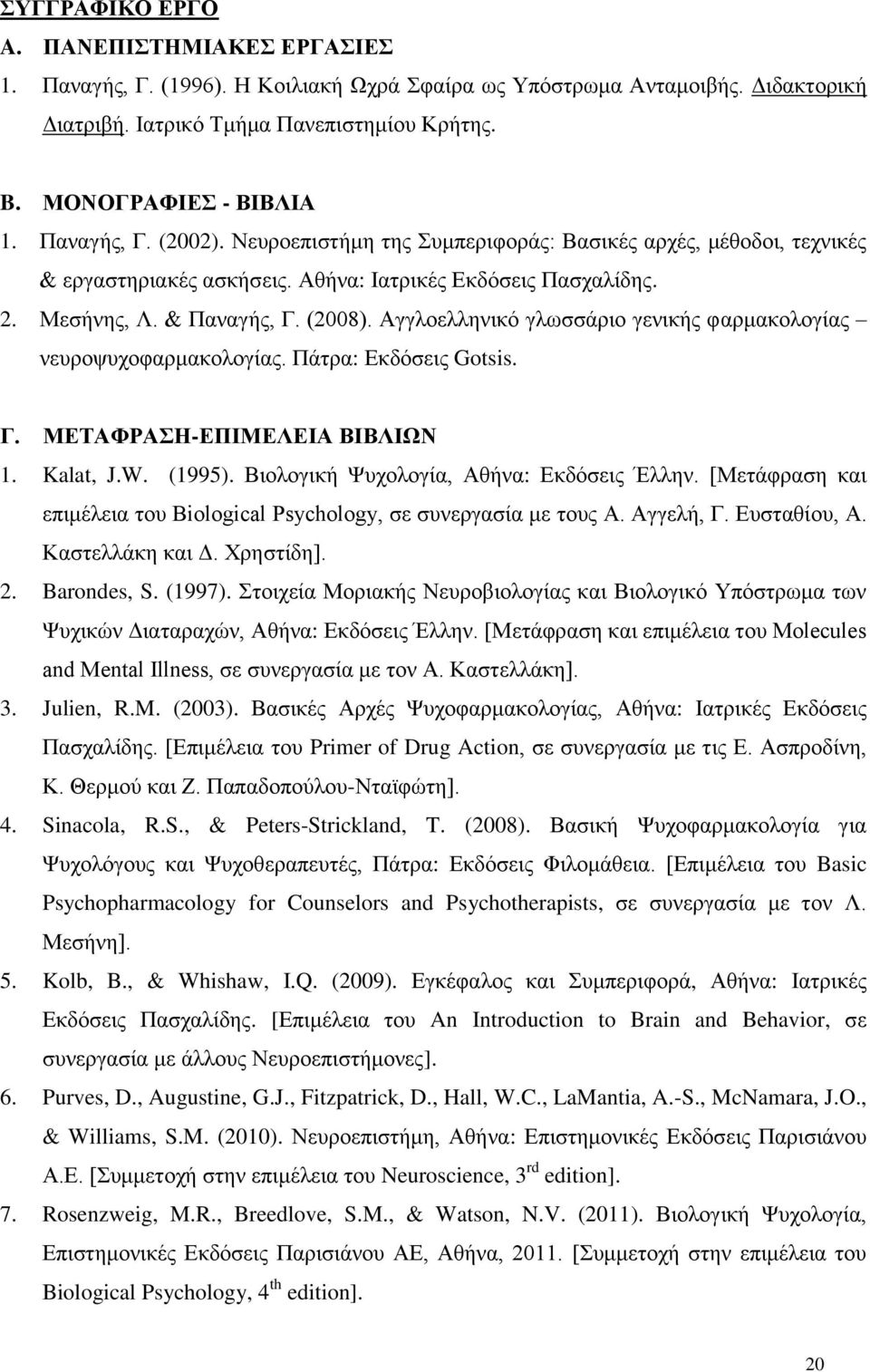 Αγγλοελληνικό γλωσσάριο γενικής φαρμακολογίας νευροψυχοφαρμακολογίας. Πάτρα: Εκδόσεις Gotsis. Γ. ΜΕΤΑΦΡΑΣΗ-ΕΠΙΜΕΛΕΙΑ ΒΙΒΛΙΩΝ 1. Kalat, J.W. (1995). Bιολογική Ψυχολογία, Aθήνα: Eκδόσεις Έλλην.