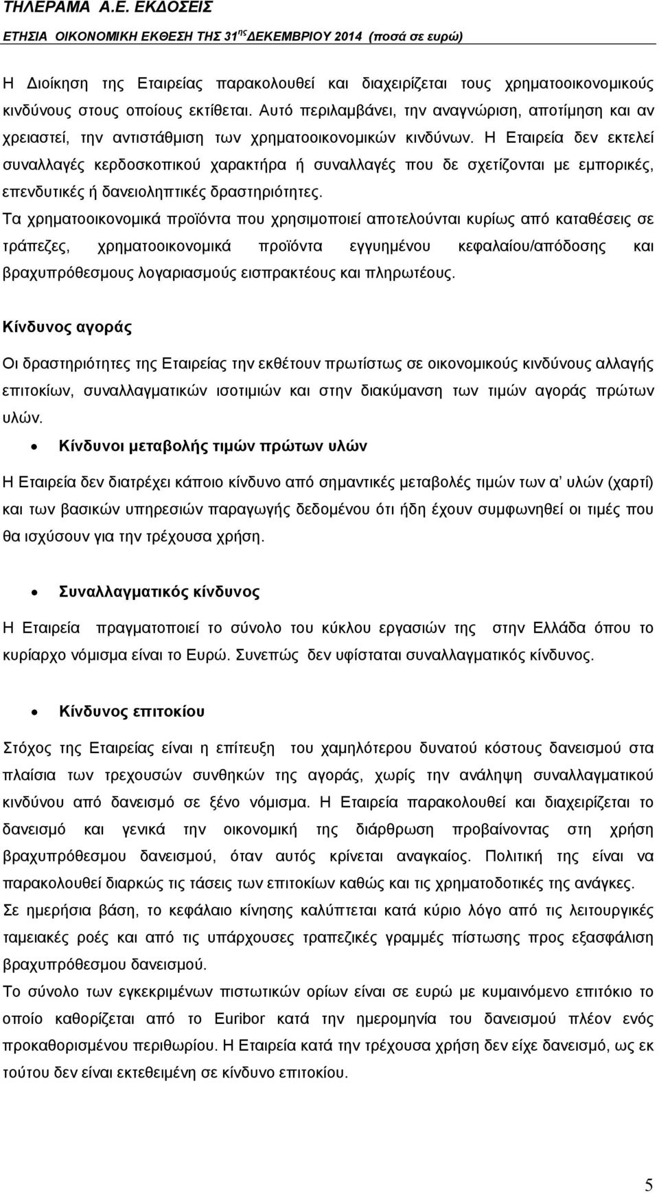 Η Εταιρεία δεν εκτελεί συναλλαγές κερδοσκοπικού χαρακτήρα ή συναλλαγές που δε σχετίζονται με εμπορικές, επενδυτικές ή δανειοληπτικές δραστηριότητες.