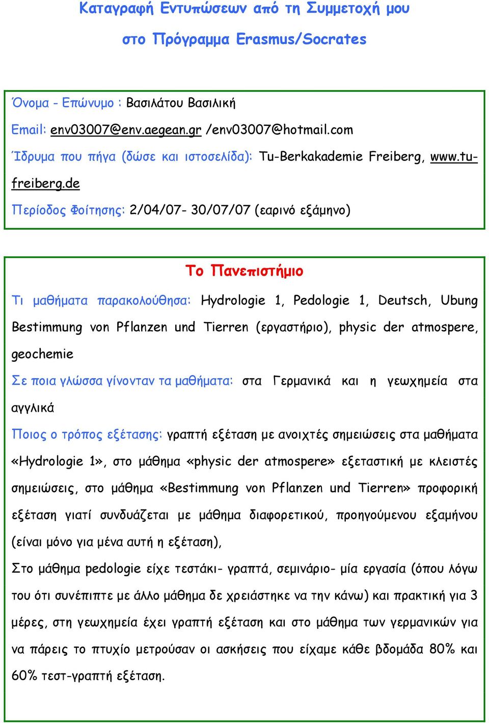 de Περίοδος Φοίτησης: 2/04/07-30/07/07 (εαρινό εξάµηνο) Το Πανεπιστήµιο Τι µαθήµατα παρακολούθησα: Hydrologie 1, Pedologie 1, Deutsch, Ubung Bestimmung von Pflanzen und Tierren (εργαστήριο), physic