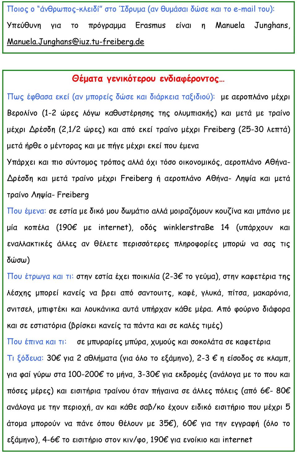 (2,1/2 ώρες) και από εκεί τραίνο µέχρι Freiberg (25-30 λεπτά) µετά ήρθε ο µέντορας και µε πήγε µέχρι εκεί που έµενα Υπάρχει και πιο σύντοµος τρόπος αλλά όχι τόσο οικονοµικός, αεροπλάνο Αθήνα- ρέσδη