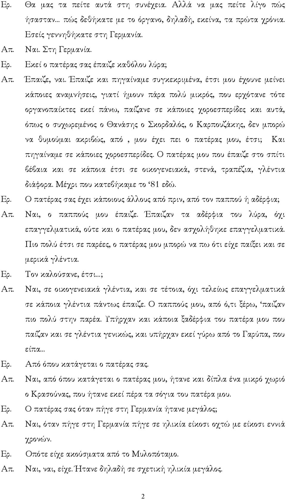 Έπαιζε και πηγαίναµε συγκεκριµένα, έτσι µου έχουνε µείνει κάποιες αναµνήσεις, γιατί ήµουν πάρα πολύ µικρός, που ερχότανε τότε οργανοπαίκτες εκεί πάνω, παίζανε σε κάποιες χοροεσπερίδες και αυτά, όπως