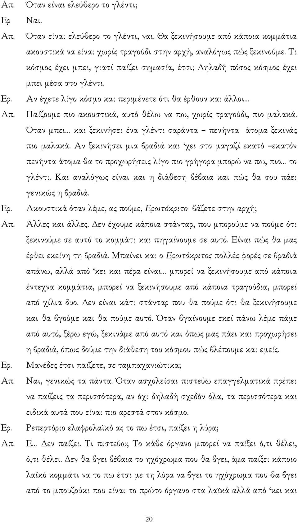 Αν έχετε λίγο κόσµο και περιµένετε ότι θα έρθουν και άλλοι Παίζουµε πιο ακουστικά, αυτό θέλω να πω, χωρίς τραγούδι, πιο µαλακά.