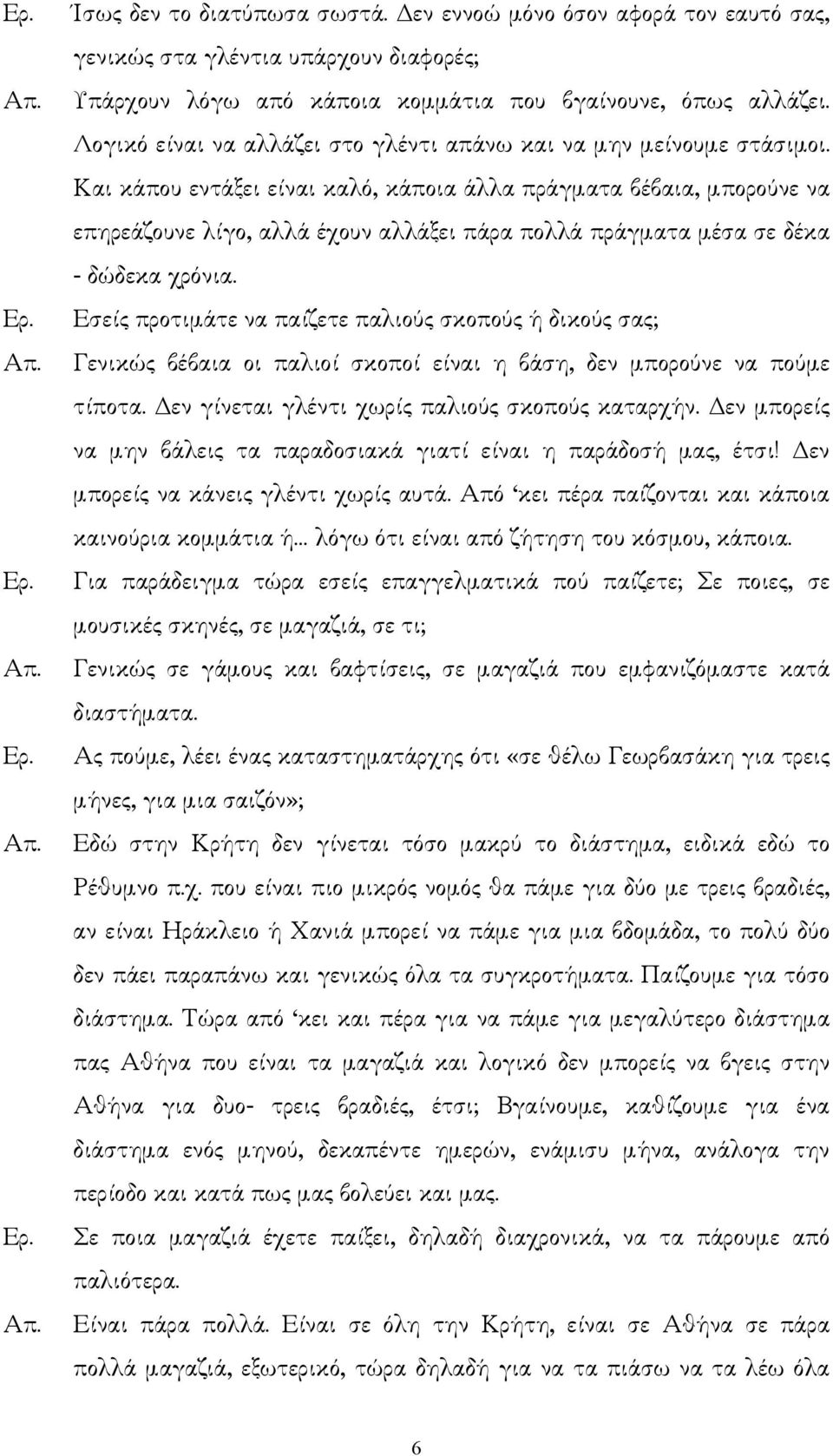 Και κάπου εντάξει είναι καλό, κάποια άλλα πράγµατα βέβαια, µπορούνε να επηρεάζουνε λίγο, αλλά έχουν αλλάξει πάρα πολλά πράγµατα µέσα σε δέκα - δώδεκα χρόνια.